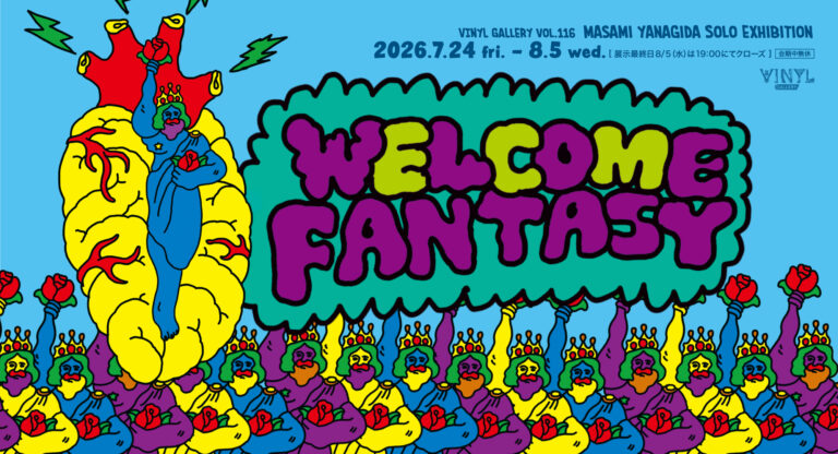 WELCOME FANTASY!!!masami yanagida Solo ExhibitionVINYL GALLERY vol.129